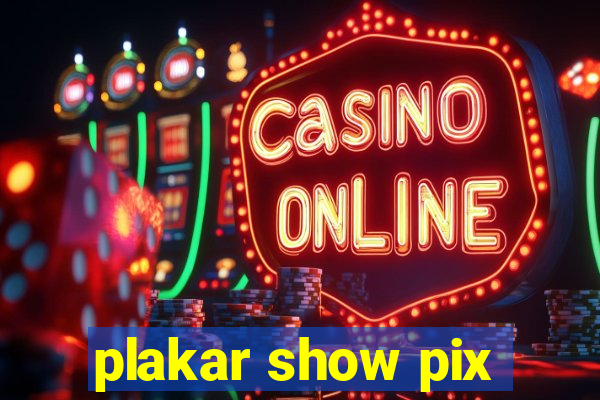 plakar show pix